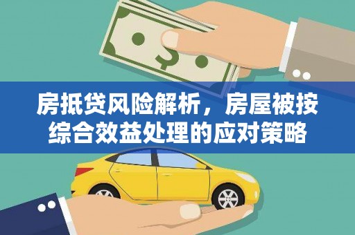 玉树房抵贷风险解析，房屋被按综合效益处理的应对策略