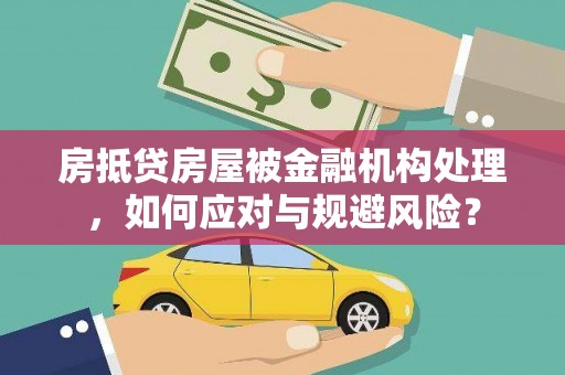 离岛房抵贷房屋被金融机构处理，如何应对与规避风险？