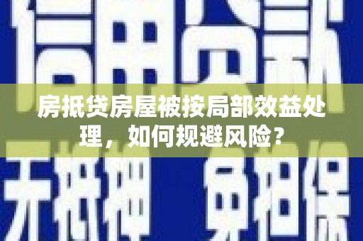 田阳房抵贷房屋被按局部效益处理，如何规避风险？