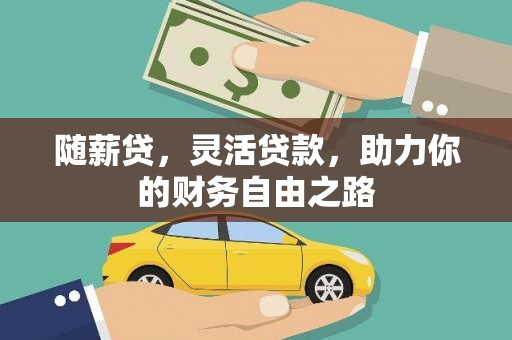 崇明随薪贷，灵活贷款，助力你的财务自由之路