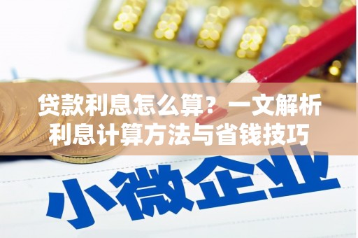 澄城贷款利息怎么算？一文解析利息计算方法与省钱技巧