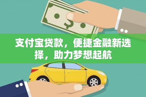 互助支付宝贷款，便捷金融新选择，助力梦想起航