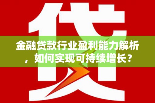 清远金融贷款行业盈利能力解析，如何实现可持续增长？