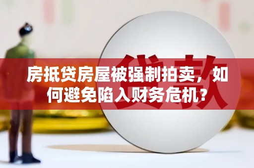 平邑房抵贷房屋被强制拍卖，如何避免陷入财务危机？