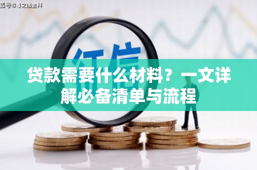 景县贷款需要什么材料？一文详解必备清单与流程