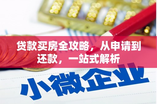 红花岗贷款买房全攻略，从申请到还款，一站式解析