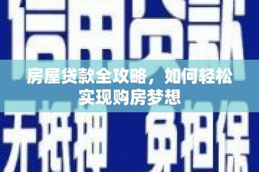 梅县房屋贷款全攻略，如何轻松实现购房梦想