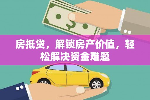 北竿房抵贷，解锁房产价值，轻松解决资金难题