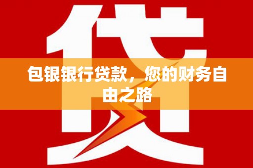 库伦旗包银银行贷款，您的财务自由之路