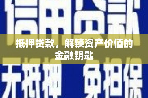 衡山抵押贷款，解锁资产价值的金融钥匙