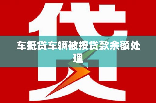 屯溪车抵贷车辆被按贷款余额处理
