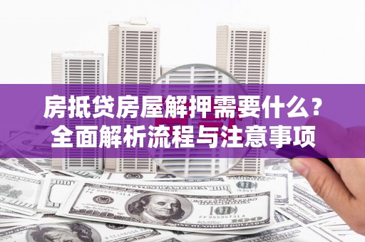 额敏房抵贷房屋解押需要什么？全面解析流程与注意事项