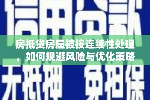瑞穗房抵贷房屋被按连续性处理，如何规避风险与优化策略