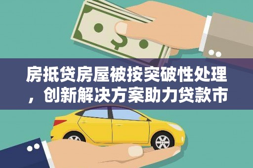 宁强房抵贷房屋被按突破性处理，创新解决方案助力贷款市场