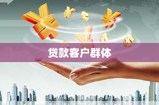 平江贷款客户群体