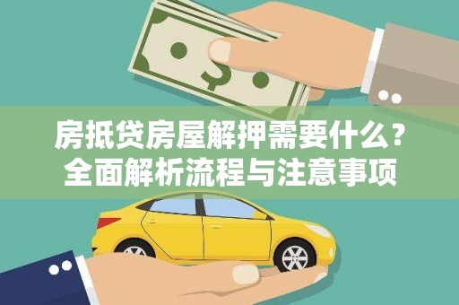 平江房抵贷房屋解押需要什么？全面解析流程与注意事项