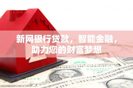永年新网银行贷款，智能金融，助力您的财富梦想