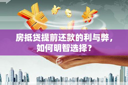 资源房抵贷提前还款的利与弊，如何明智选择？