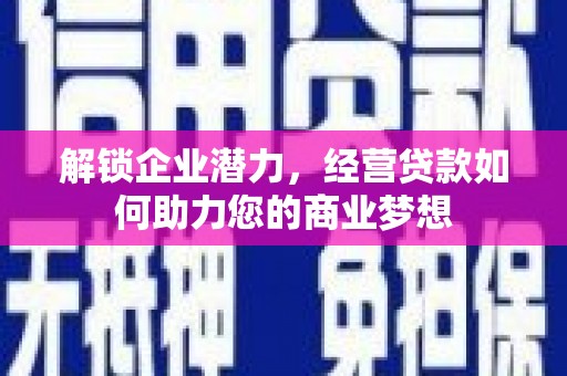 合江解锁企业潜力，经营贷款如何助力您的商业梦想