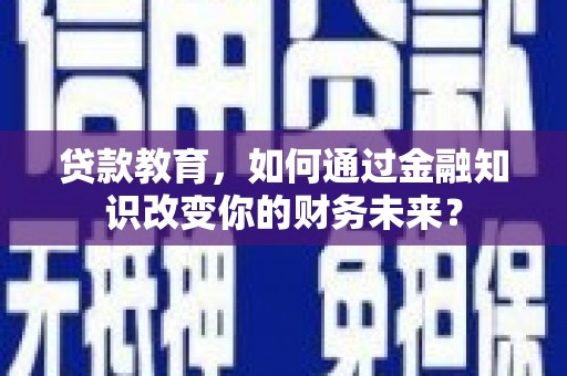 船营贷款教育，如何通过金融知识改变你的财务未来？