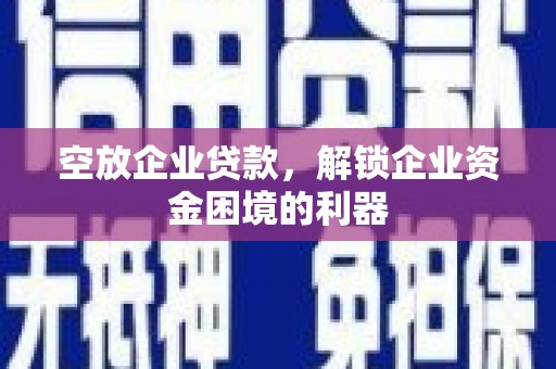 曲江空放企业贷款，解锁企业资金困境的利器