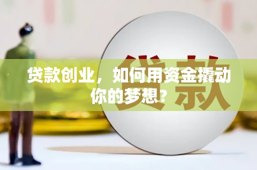 西宁贷款创业，如何用资金撬动你的梦想？