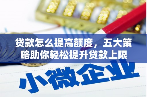 西宁贷款怎么提高额度，五大策略助你轻松提升贷款上限