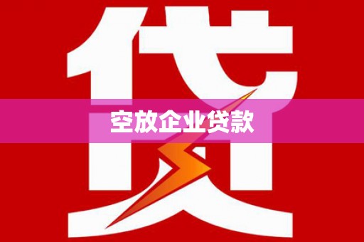 西宁空放企业贷款