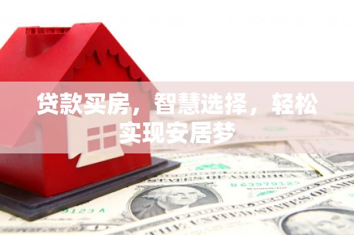 八德贷款买房，智慧选择，轻松实现安居梦