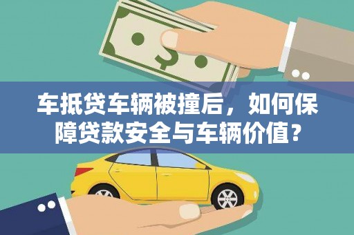 弋阳车抵贷车辆被撞后，如何保障贷款安全与车辆价值？