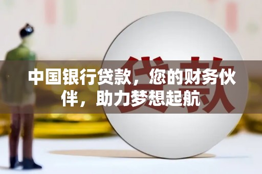猇亭中国银行贷款，您的财务伙伴，助力梦想起航