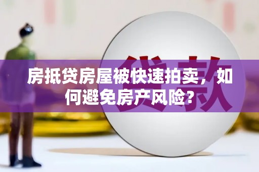西昌房抵贷房屋被快速拍卖，如何避免房产风险？
