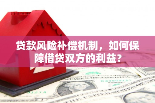 大兴安岭贷款风险补偿机制，如何保障借贷双方的利益？