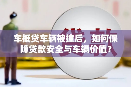 北关车抵贷车辆被撞后，如何保障贷款安全与车辆价值？