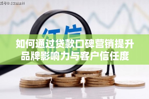 凤山如何通过贷款口碑营销提升品牌影响力与客户信任度