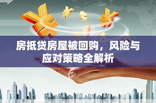 会泽房抵贷房屋被回购，风险与应对策略全解析