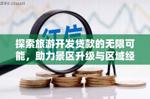 商洛探索旅游开发贷款的无限可能，助力景区升级与区域经济腾飞