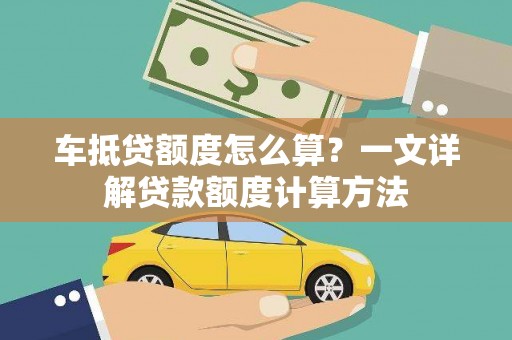 启东车抵贷额度怎么算？一文详解贷款额度计算方法
