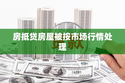 杉林房抵贷房屋被按市场行情处理