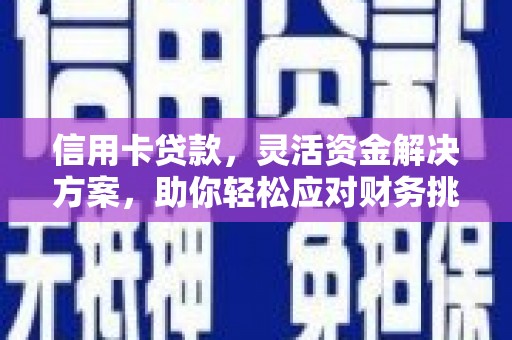 那曲信用卡贷款，灵活资金解决方案，助你轻松应对财务挑战