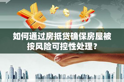 竹田如何通过房抵贷确保房屋被按风险可控性处理？