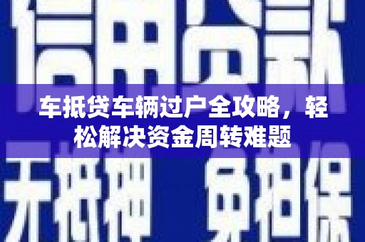 东丰车抵贷车辆过户全攻略，轻松解决资金周转难题