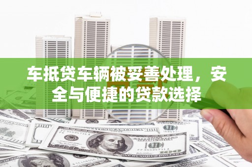 大社车抵贷车辆被妥善处理，安全与便捷的贷款选择