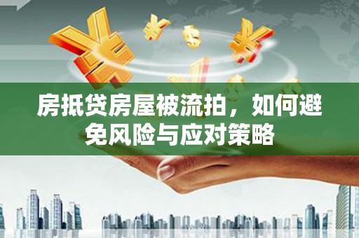 昌黎房抵贷房屋被流拍，如何避免风险与应对策略