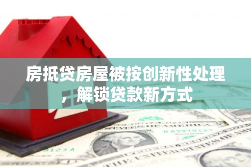 永吉房抵贷房屋被按创新性处理，解锁贷款新方式
