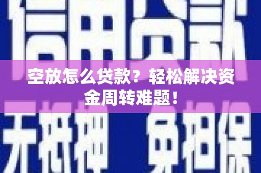 碌曲空放怎么贷款？轻松解决资金周转难题！