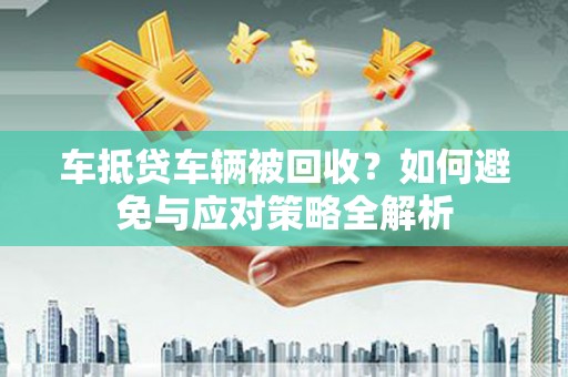 三都车抵贷车辆被回收？如何避免与应对策略全解析