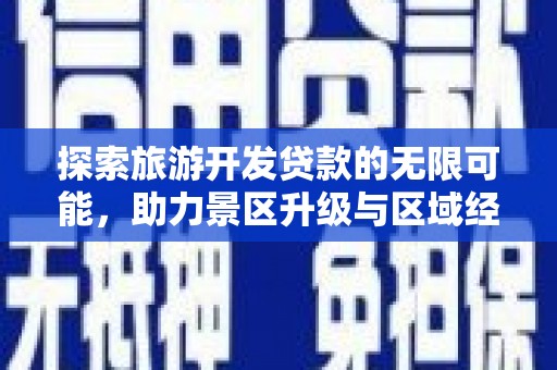 和林格尔探索旅游开发贷款的无限可能，助力景区升级与区域经济腾飞