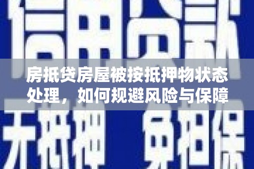 和林格尔房抵贷房屋被按抵押物状态处理，如何规避风险与保障权益