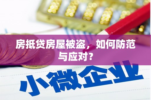 姜堰房抵贷房屋被盗，如何防范与应对？